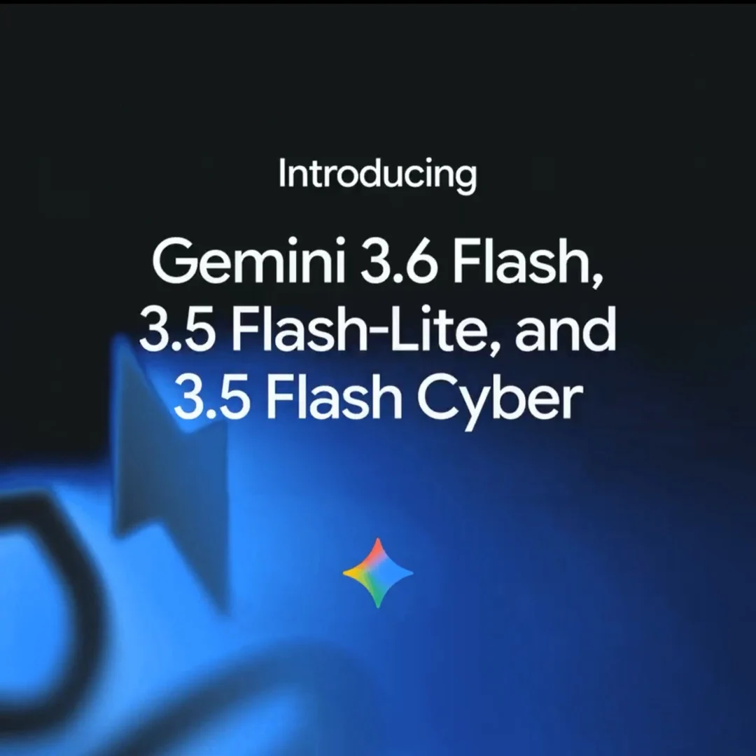 Introducing Gemini 3.6 Flash, 3.5 Flash-Lite and 3.5 Flash Cyber.