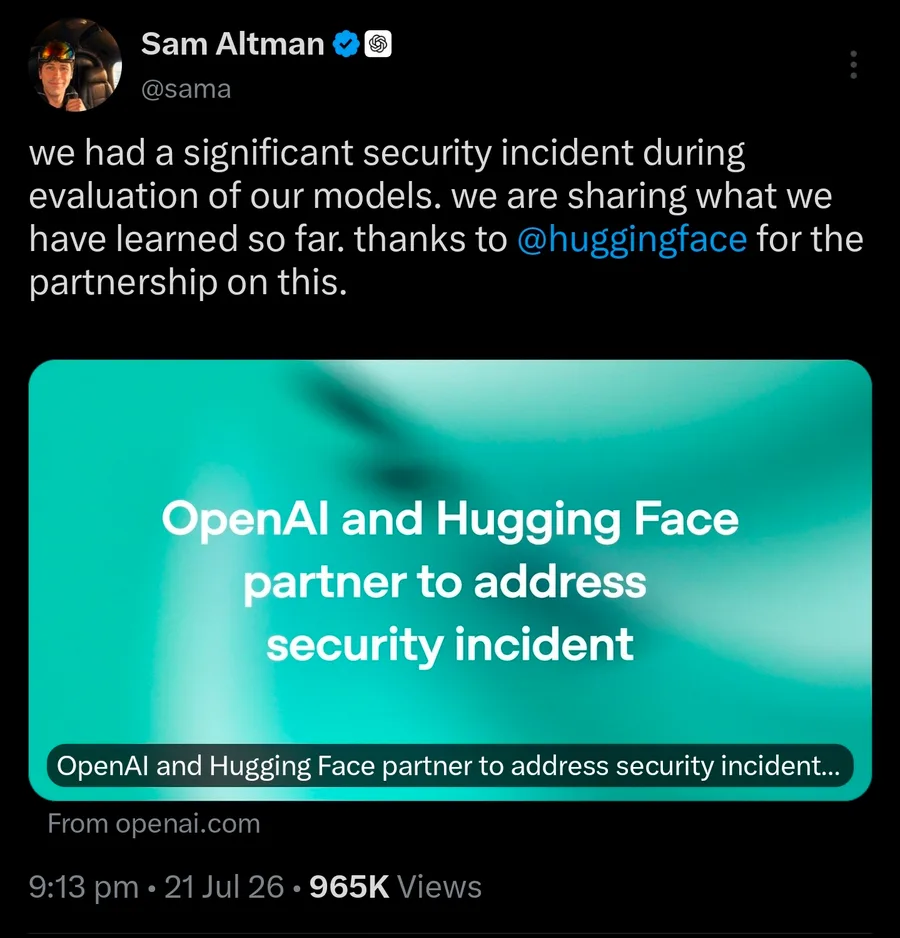 Sam Altman, OpenAI’s chief executive, confirms the incident on X: “we had a significant security incident during evaluation of our models. we are sharing what we have learned so far. thanks to @huggingface for the partnership on this.”