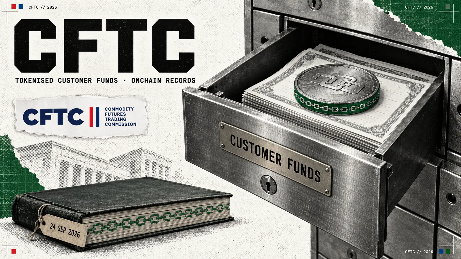 Editorial collage on off-white newsprint with green corner blocks: a heavy steel safe-deposit drawer marked Customer funds, half open on a stack of Treasury bill certificates with one green-rimmed minted token on top, beside the CFTC wordmark, a bound ledger whose page edges form a chain of blocks, and a tag reading 24 Sep 2026, under the headline CFTC: tokenised customer funds, onchain records.