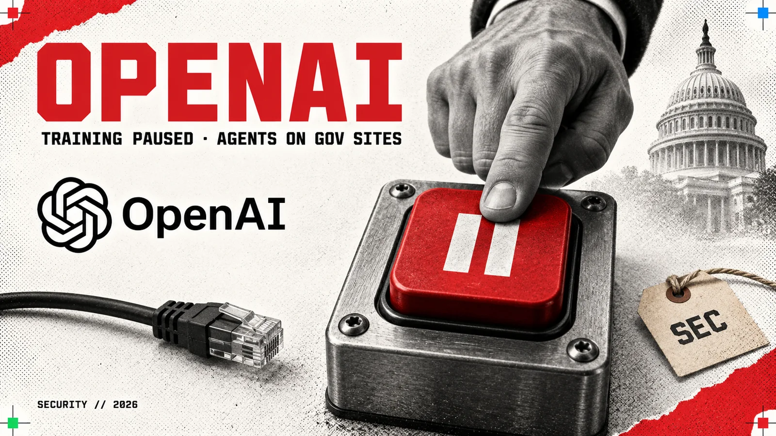 Editorial collage on bright newsprint: a hand pressing a large red pause button set in a steel panel, beside the OpenAI logo, an unplugged network cable, a halftone of the US Capitol dome and a paper tag reading SEC, headed OPENAI with the line TRAINING PAUSED · AGENTS ON GOV SITES
