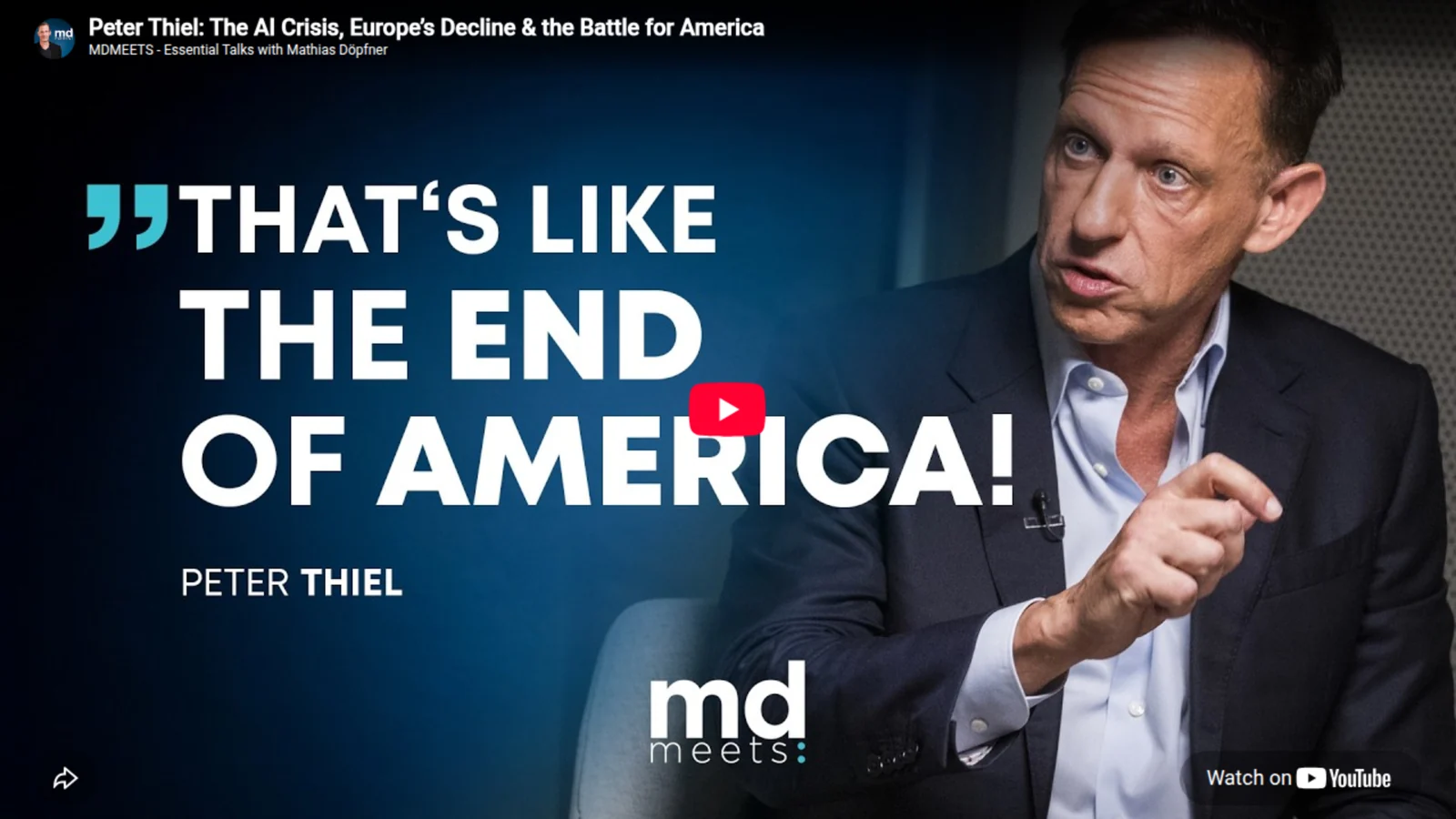 The interview on YouTube: the title Peter Thiel: The AI Crisis, Europe's Decline and the Battle for America, from the channel MDMEETS, Essential Talks with Mathias Döpfner, over a photo of Thiel mid-answer in a dark suit and light blue shirt, beside the words That's like the end of America! and the md meets logo.