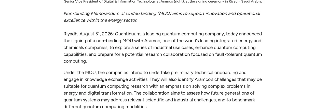 Quantinuum's own press release, headed that the non-binding memorandum of understanding aims to support innovation and operational excellence within the energy sector, and stating that under the MOU the companies intend to undertake preliminary technical onboarding, engage in knowledge exchange, identify Aramco's challenges suitable for quantum computing research, and benchmark different quantum computing modalities.