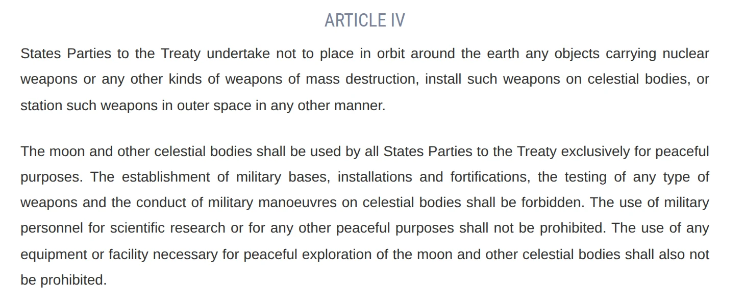 Article IV of the Outer Space Treaty as published by the United Nations, with its first paragraph barring objects carrying nuclear weapons or other weapons of mass destruction from orbit around the earth, and its second paragraph restricting military activity on the moon and other celestial bodies.