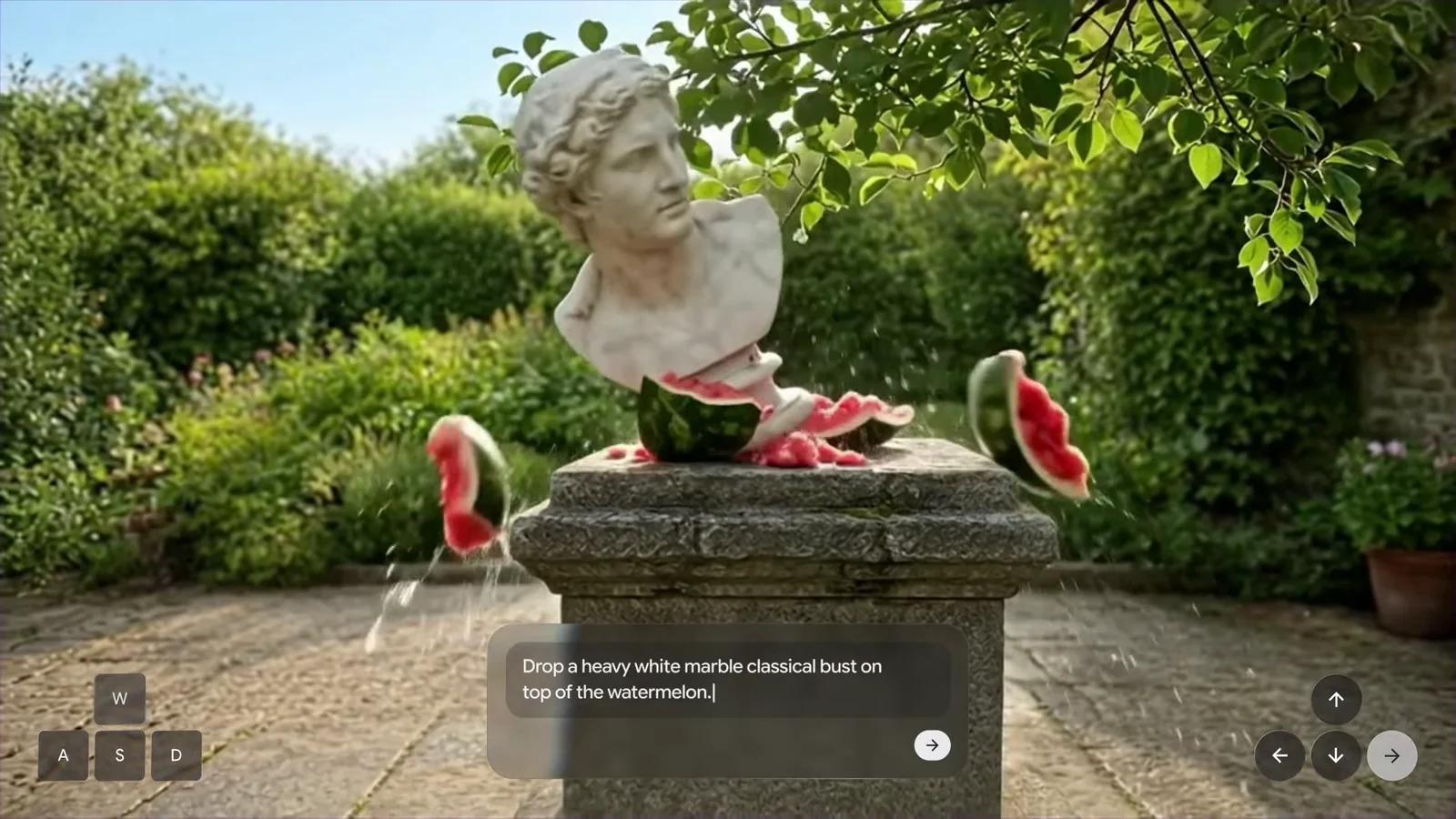 A Genie 4 session in a sunlit garden courtyard: a white marble classical bust has dropped onto a watermelon on a stone plinth, splitting it and throwing pieces into the air. A typed prompt box at the bottom reads Drop a heavy white marble classical bust on top of the watermelon, beside on-screen W, A, S, D keys and arrow controls.